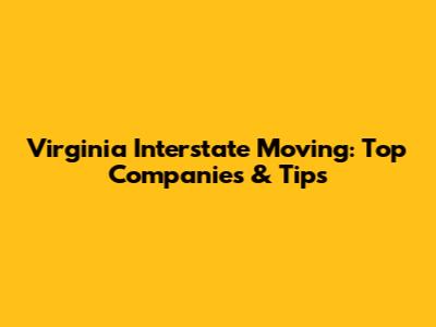Virginia Interstate Moving: Top Companies & Tips