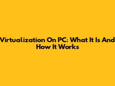 Virtualization On PC: What It Is And How It Works