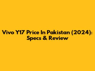 Vivo Y17 Price In Pakistan (2024): Specs & Review