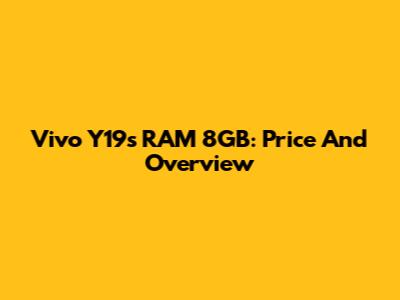 Vivo Y19s RAM 8GB: Price And Overview