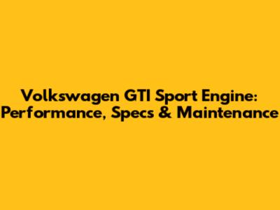 Volkswagen GTI Sport Engine: Performance, Specs & Maintenance