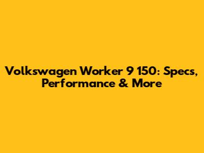 Volkswagen Worker 9 150: Specs, Performance & More