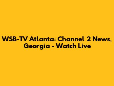 WSB-TV Atlanta: Channel 2 News, Georgia - Watch Live