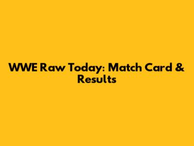 WWE Raw Today: Match Card & Results