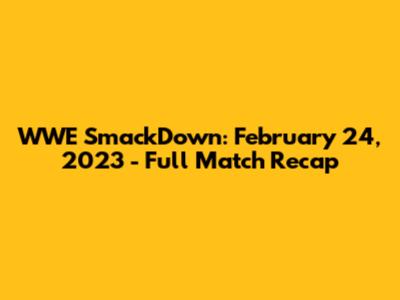 WWE SmackDown: February 24, 2023 - Full Match Recap