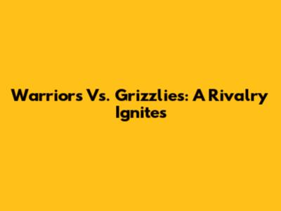 Warriors Vs. Grizzlies: A Rivalry Ignites
