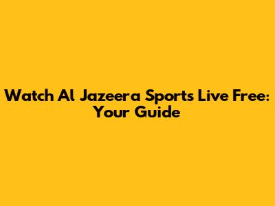 Watch Al Jazeera Sports Live Free: Your Guide