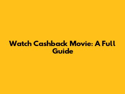 Watch Cashback Movie: A Full Guide