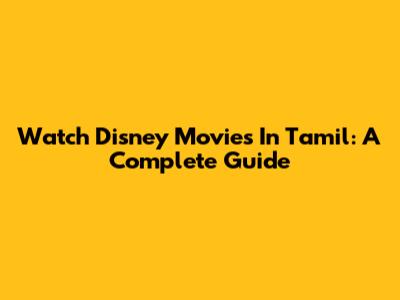 Watch Disney Movies In Tamil: A Complete Guide