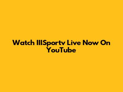 Watch IIISportv Live Now On YouTube