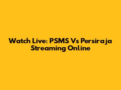 Watch Live: PSMS Vs Persiraja Streaming Online