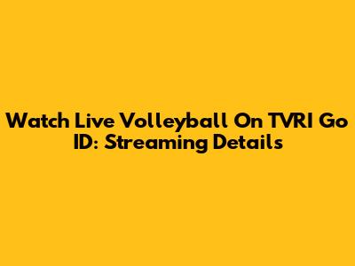 Watch Live Volleyball On TVRI Go ID: Streaming Details
