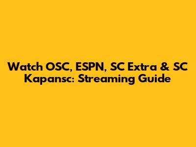 Watch OSC, ESPN, SC Extra & SC Kapansc: Streaming Guide