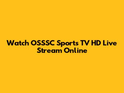 Watch OSSSC Sports TV HD Live Stream Online