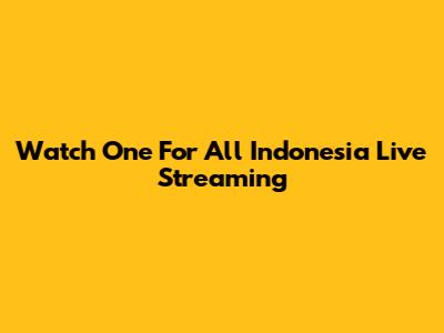 Watch One For All Indonesia Live Streaming