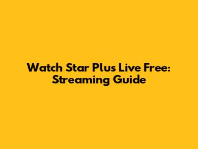 Watch Star Plus Live Free: Streaming Guide