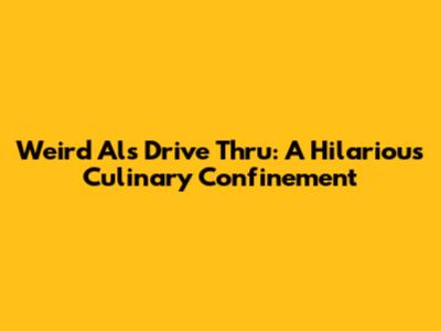 Weird Al's Drive Thru: A Hilarious Culinary Confinement