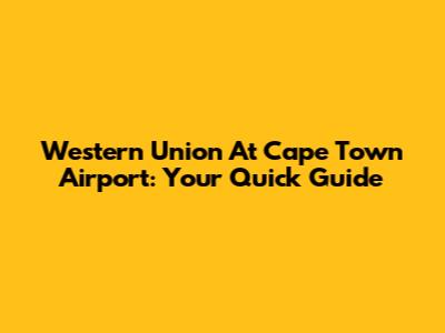 Western Union At Cape Town Airport: Your Quick Guide