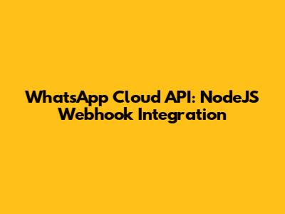 WhatsApp Cloud API: NodeJS Webhook Integration