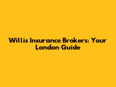 Willis Insurance Brokers: Your London Guide