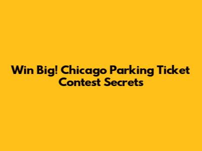 Win Big! Chicago Parking Ticket Contest Secrets