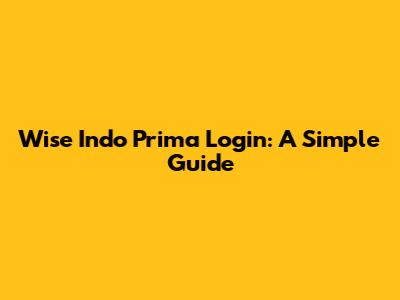 Wise Indo Prima Login: A Simple Guide