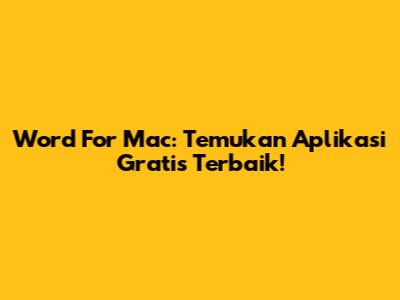 Word For Mac: Temukan Aplikasi Gratis Terbaik!