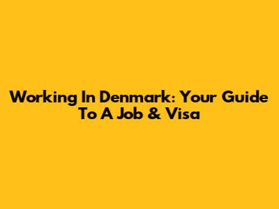 Working In Denmark: Your Guide To A Job & Visa
