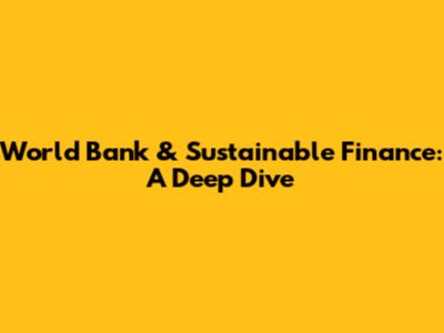 World Bank & Sustainable Finance: A Deep Dive
