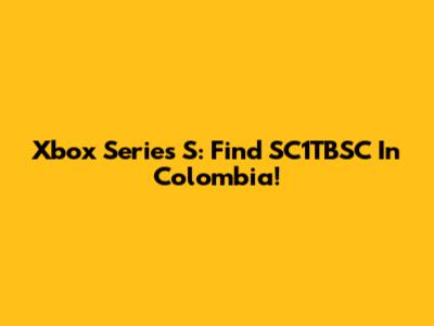 Xbox Series S: Find SC1TBSC In Colombia!