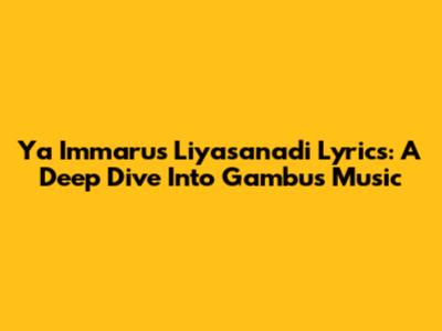 Ya Immarus Liyasanadi Lyrics: A Deep Dive Into Gambus Music