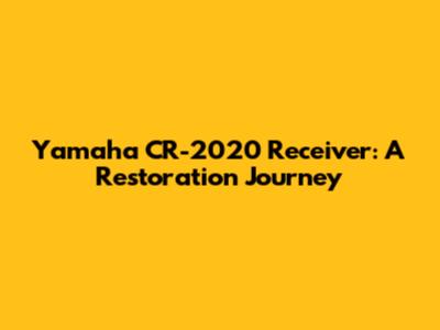 Yamaha CR-2020 Receiver: A Restoration Journey