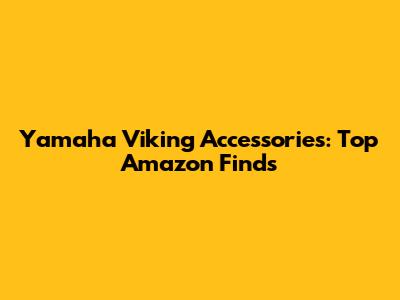 Yamaha Viking Accessories: Top Amazon Finds