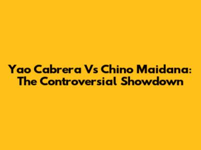 Yao Cabrera Vs Chino Maidana: The Controversial Showdown