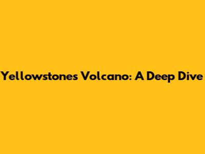 Yellowstone's Volcano: A Deep Dive
