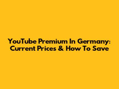 YouTube Premium In Germany: Current Prices & How To Save