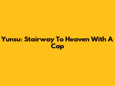 Yunsu: Stairway To Heaven With A Cap