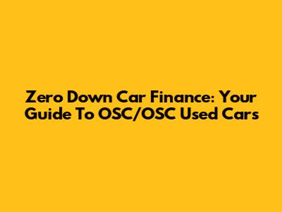 Zero Down Car Finance: Your Guide To OSC/OSC Used Cars