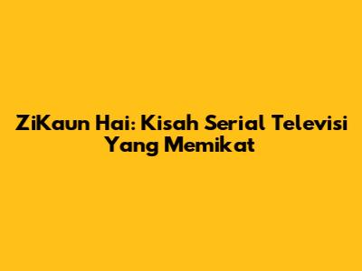 ZiKaun Hai: Kisah Serial Televisi Yang Memikat