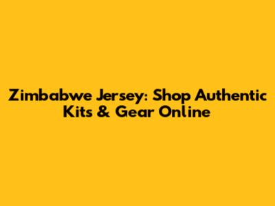 Zimbabwe Jersey: Shop Authentic Kits & Gear Online