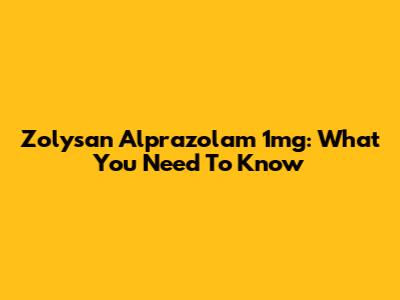 Zolysan Alprazolam 1mg: What You Need To Know